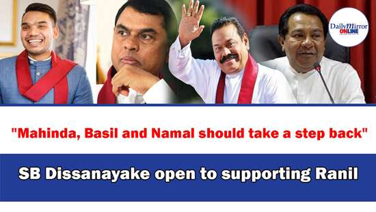 ’’Mahinda, Basil and Namal should take a step back’’ SB Dissanayake open to supporting Ranil