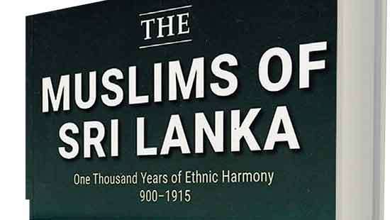 Dr. Lorna Dewaraja’s book ‘The Muslims of Sri Lanka’   Muslims’ role in Lankan politics and the magnanimity of Sinhala Kings