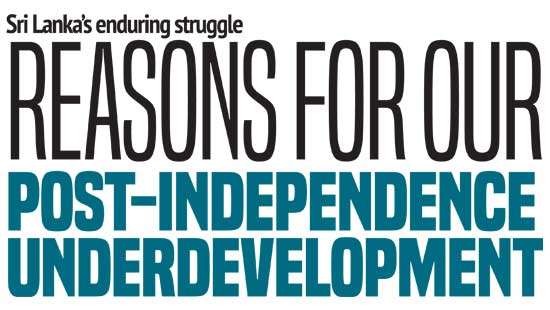 Sri Lanka’s enduring struggle Reasons for our post-independence underdevelopment