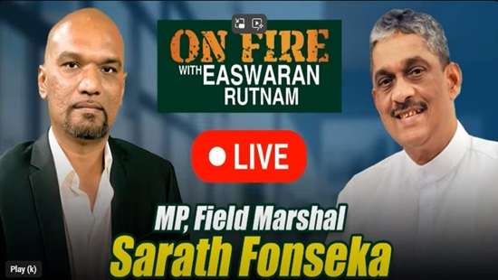On Fire with Easwaran Rutnam LIVE, featuring MP, Field Marshal Sarath Fonseka