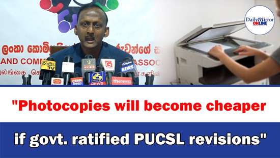 ’’Photocopies will become cheaper if govt. ratified PUCSL revisions’’