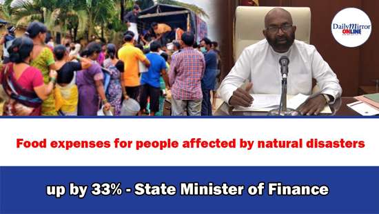 Food expenses for people affected by natural disasters up by 33% - State Minister of Finance