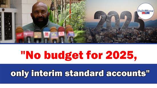 ’’No budget for 2025, only interim standard accounts’’ - Ranjith Siyambalapitiya