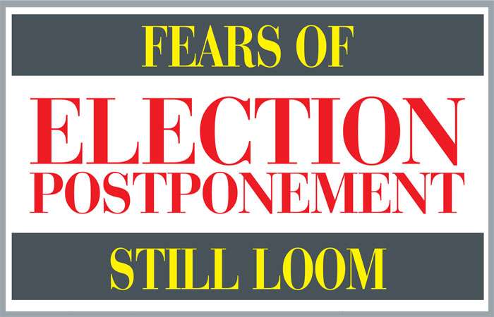 Fears of election postponement still loom