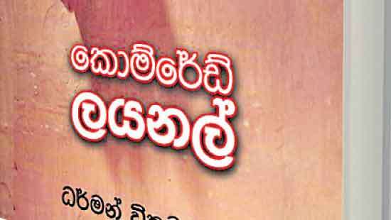Dharman Wickremaratne pens the all-encompassing  ‘Comrade Lionel’