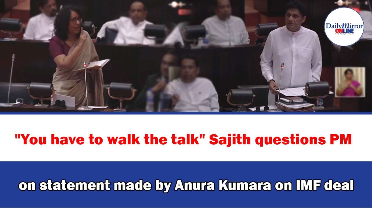 ’’You have to walk the talk’’ Sajith questions PM on statement made by Anura Kumara on IMF deal