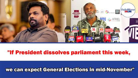 ’’If President dissolves parliament this week, we can expect General Elections in mid-November’’