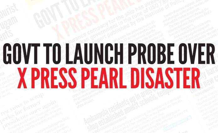 Govt to launch probe over X Press Pearl disaster