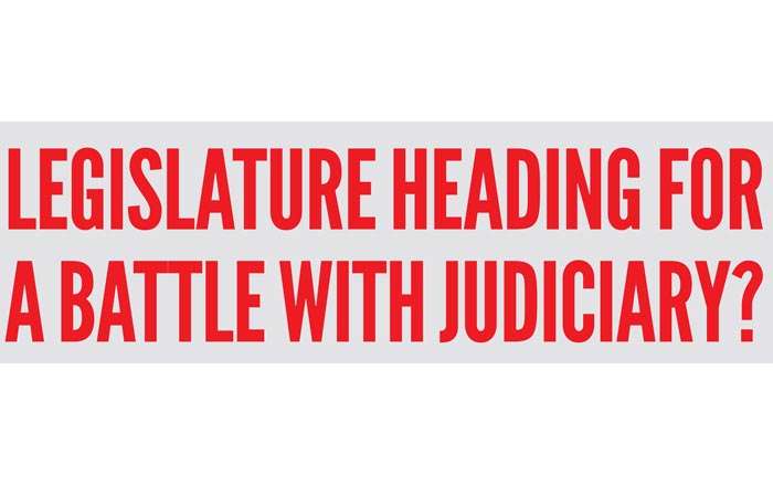 Legislature heading for a battle with judiciary?