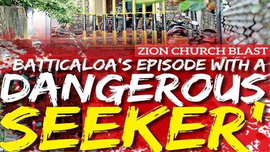 Zion Church blast Batticaloa’s episode with a ‘dangerous seeker’