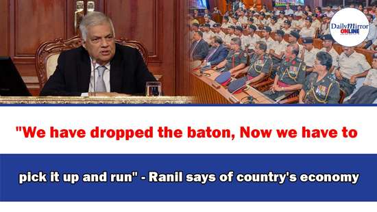 ’’We have dropped the baton, Now we have to pick it up and run’’ - Ranil says of country’s economy