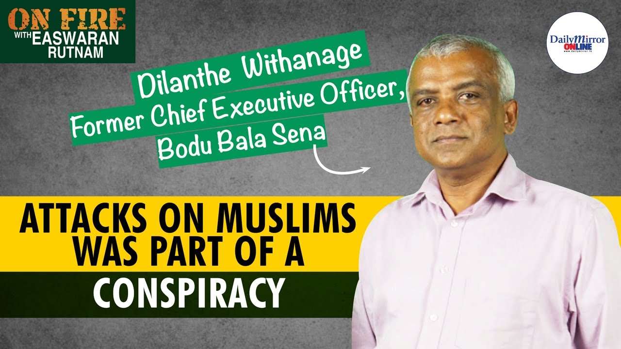 On Fire with Easwaran Rutnam | Dilanthe Withanage | Former Chief Executive Officer, Bodu Bala Sena