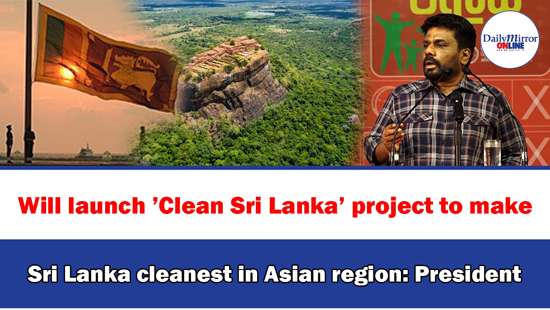 Will launch ’Clean Sri Lanka’ project to make Sri Lanka cleanest in Asian region: President