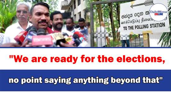 ’’We are ready for the elections, no point saying anything beyond that’’