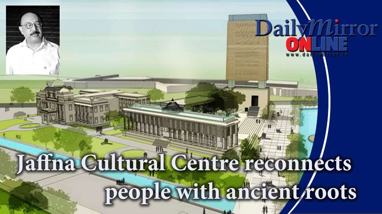 Jaffna Cultural Centre reconnects people with ancient roots