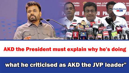 AKD the President must explain why he’s doing what he criticised as AKD the JVP leader’’