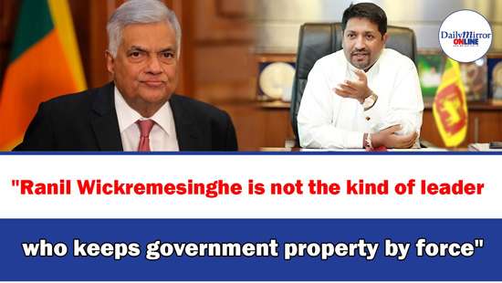 ’’Ranil Wickremesinghe is not the kind of leader who keeps government property by force’’