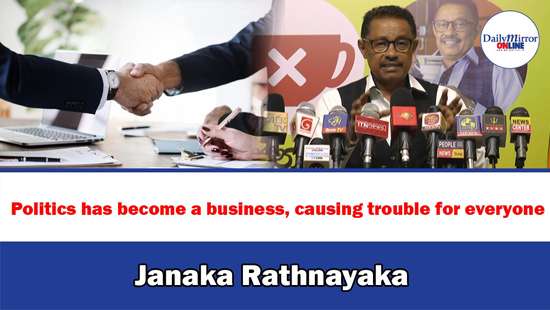 Politics has become a business, causing trouble for everyone: Janaka Rathnayaka