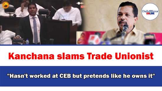 Kanchana slams Trade Unionist ’’Hasn’t worked at CEB but pretends like he owns it’’
