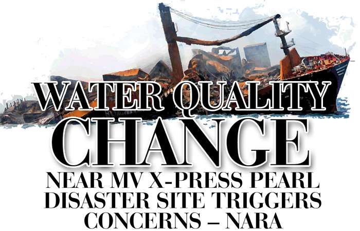 Water quality change near MV X-Press Pearl disaster site triggers concerns – NARA