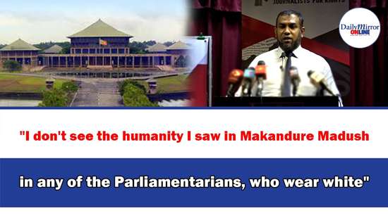 ’’I don’t see the humanity I saw in Makandure Madush any of the Parliamentarians, who wear white’’