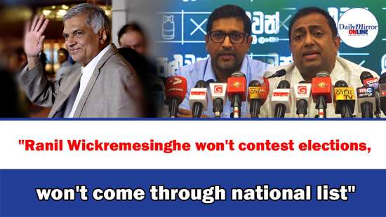 ’’Ranil Wickremesinghe won’t contest elections, won’t come through national list’’