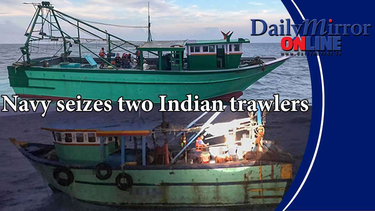 Navy seizes two Indian trawlers