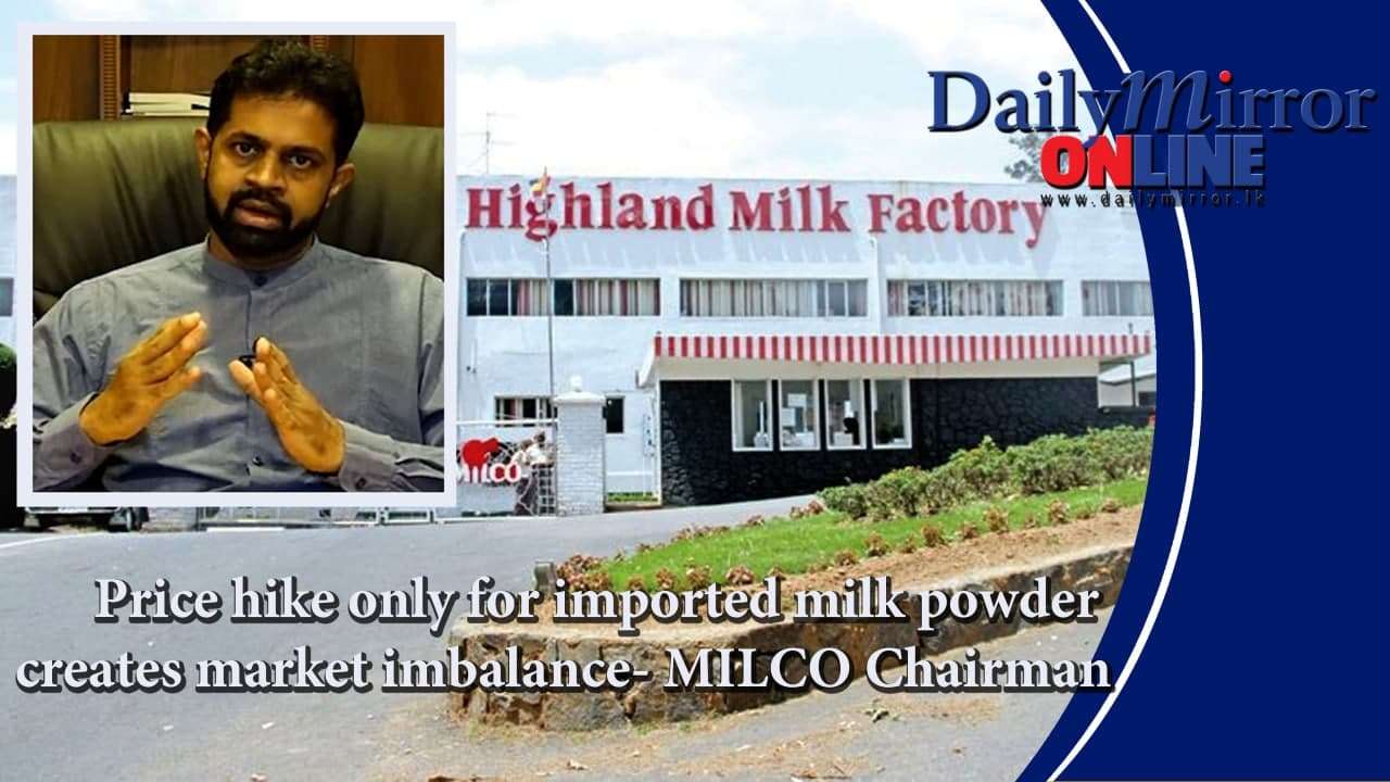 Price hike only for imported milk powder creates market imbalance- MILCO Chairman