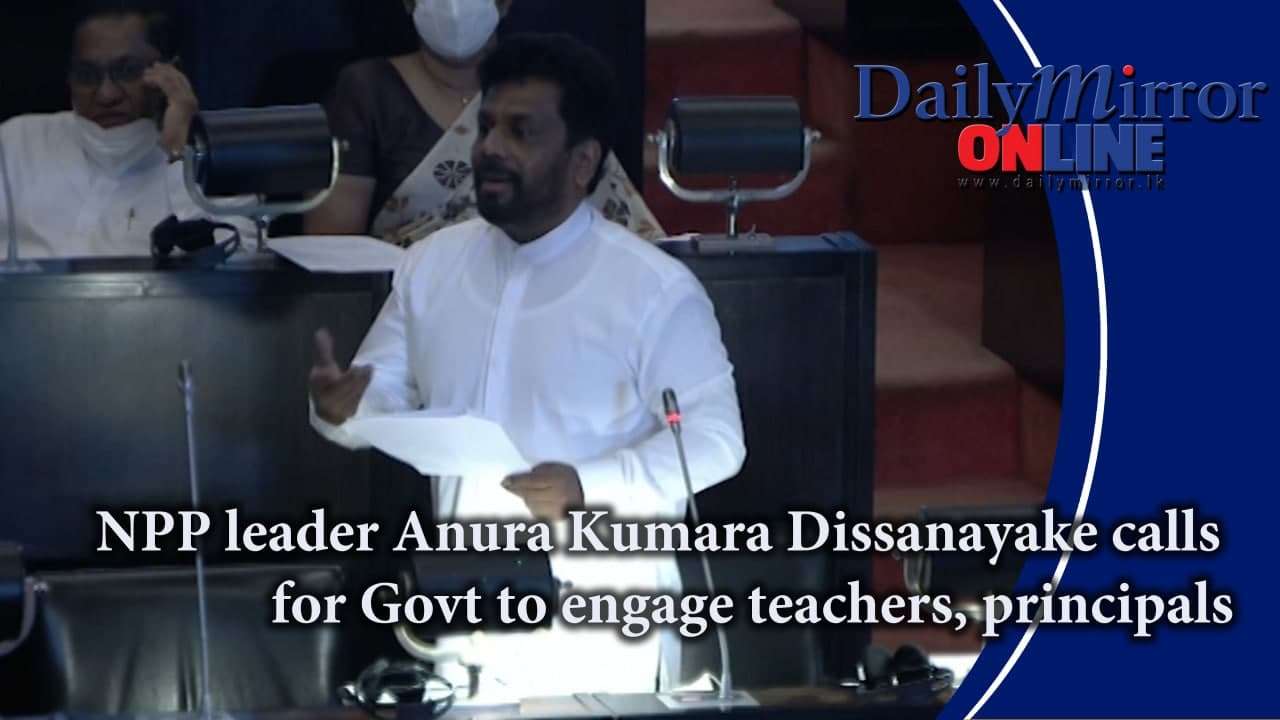 NPP leader Anura Kumara Dissanayake calls for Govt to engage teachers, principals