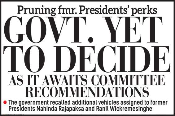 Pruning fmr. Presidents’ perks Govt. yet to decide as it awaits committee recommendations