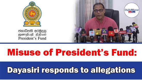 Misuse of President’s Fund: Dayasiri responds to allegations