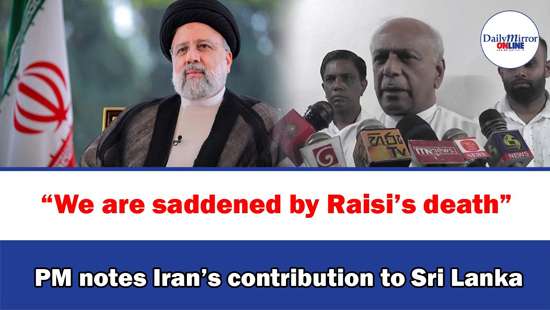 “We are saddened by Raisi’s death”, PM notes Iran’s contribution to Sri Lanka