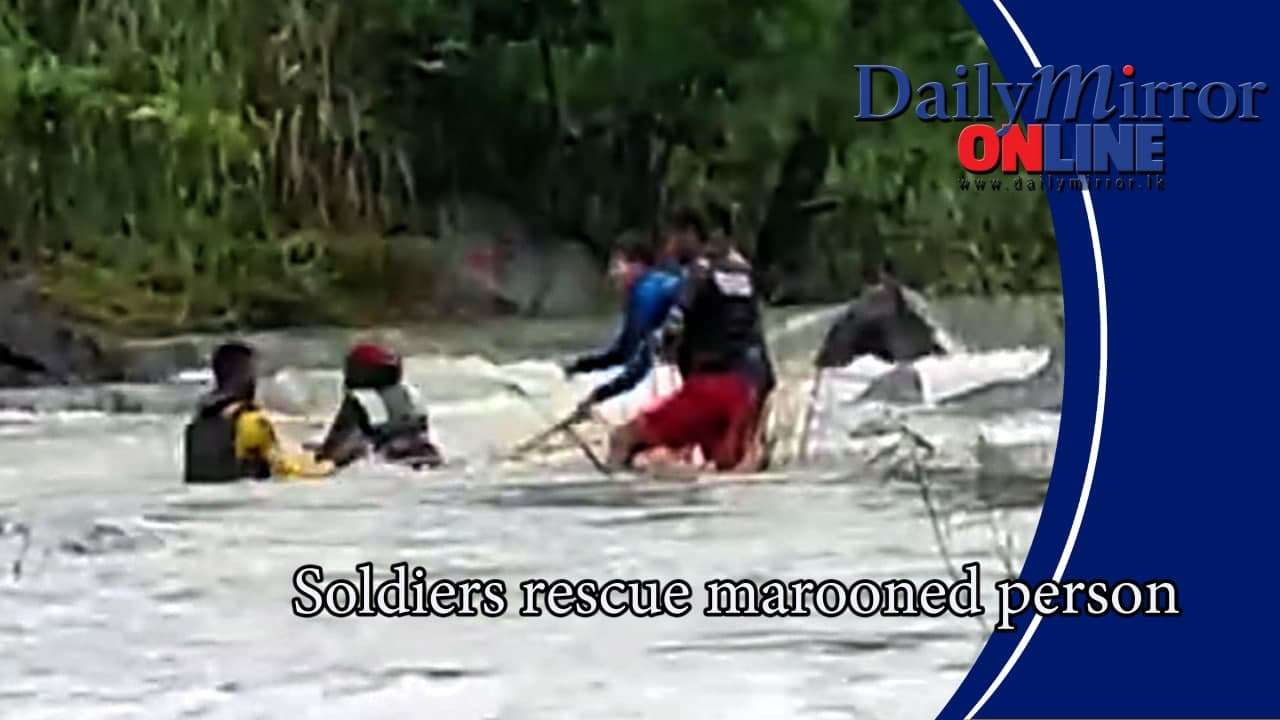 Soldiers rescue marooned person