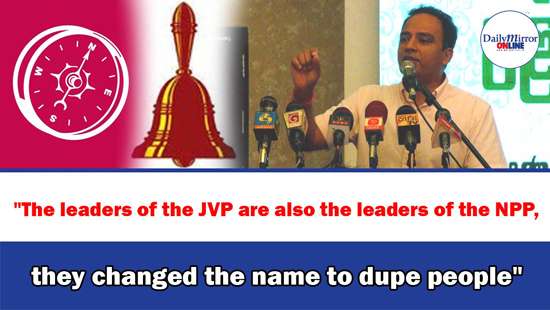 ’’The leaders of the JVP are also the leaders of the NPP, they changed the name to dupe people’’