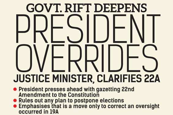 Govt. rift deepens President overrides Justice Minister, clarifies 22A