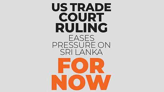 US trade  court ruling eases pressure on Sri Lanka for now