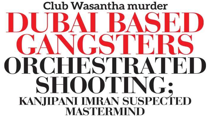 Club Wasantha murder  Dubai based gangsters orchestrated shooting; Kanjipani Imran suspected mastermind