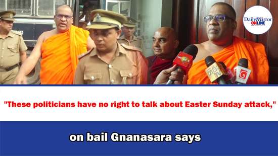 ’’These politicians have no right to talk about Easter Sunday attack,’’ on bail Gnanasara says