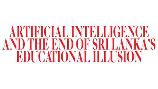 Artificial Intelligence and the End of Sri Lanka’s Educational Illusion