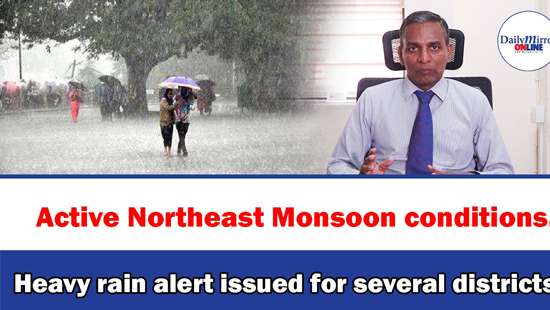 Active Northeast Monsoon conditions, Heavy rain alert issued for several districts