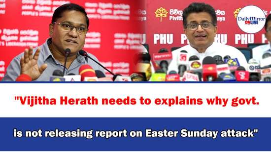 ’’Vijitha Herath needs to explains why govt. is not releasing report on Easter Sunday attack’’