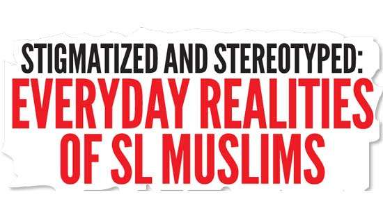 Stigmatized and stereotyped: everyday realities  of SL Muslims