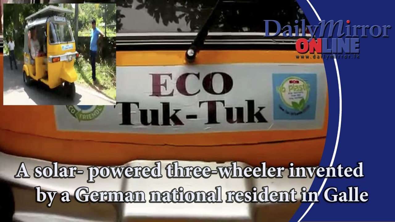 A solar- powered three-wheeler invented by a German national resident in Galle