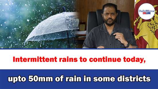 Intermittent rains to continue today, upto 50mm of rain in some districts