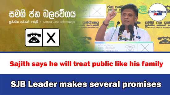 Sajith says he will treat public like his family SJB Leader makes several promises