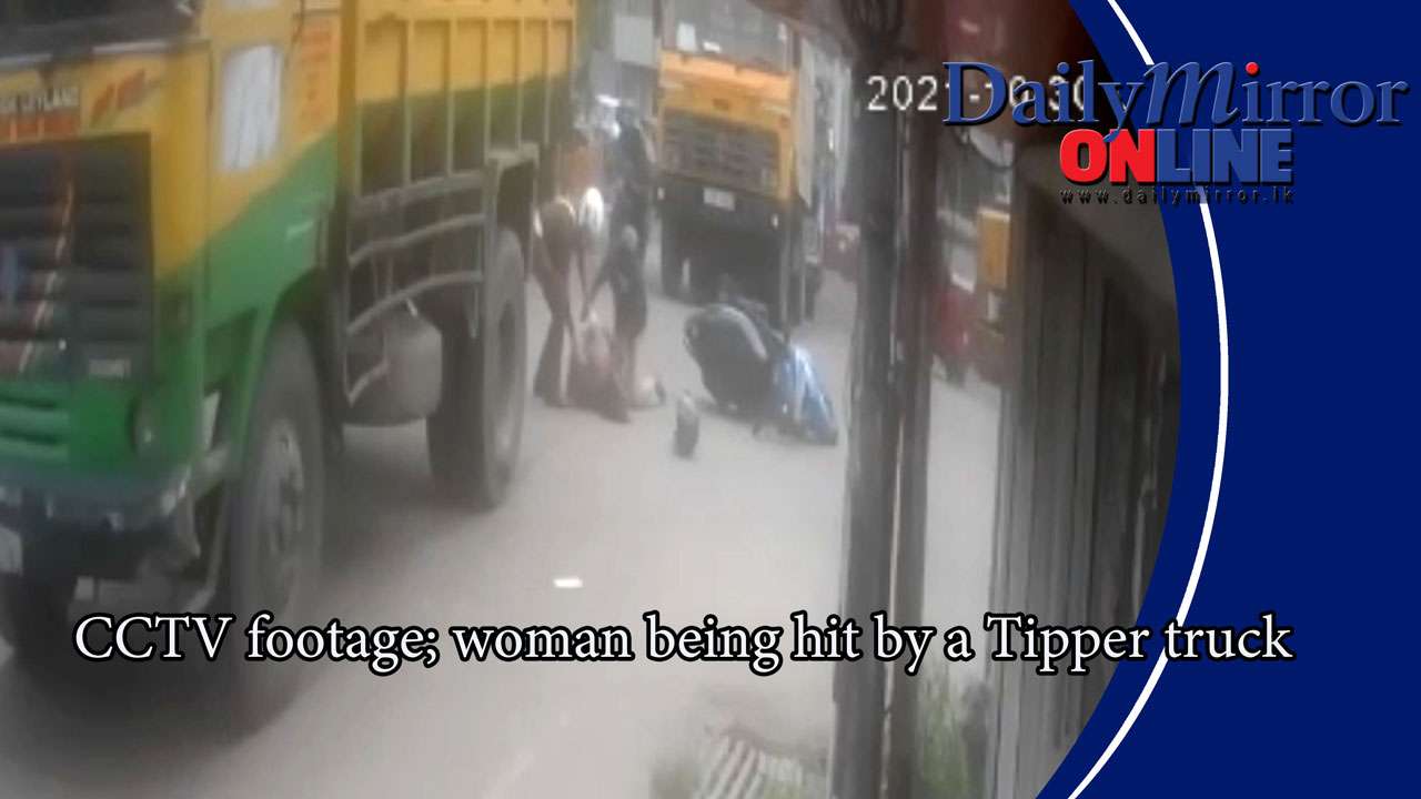 CCTV footage; woman being hit by a Tipper truck