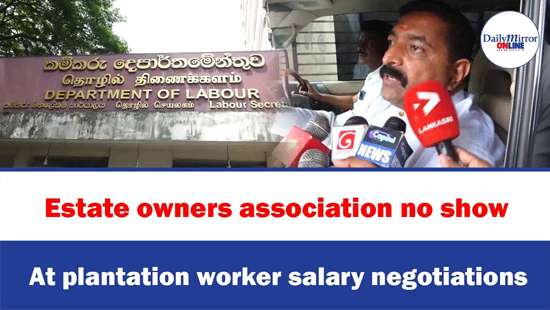 Estate owners association no show, At plantation worker salary negotiations