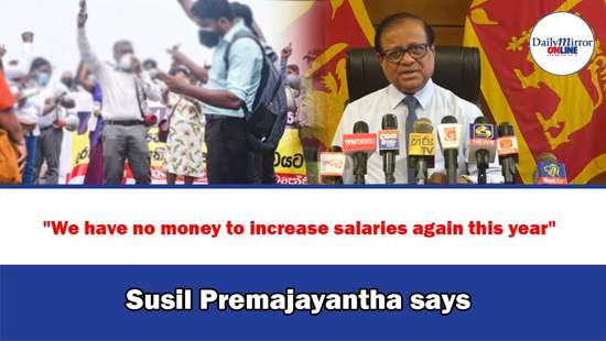 ’’We have no money to increase salaries again this year’’ Susil Premajayantha says