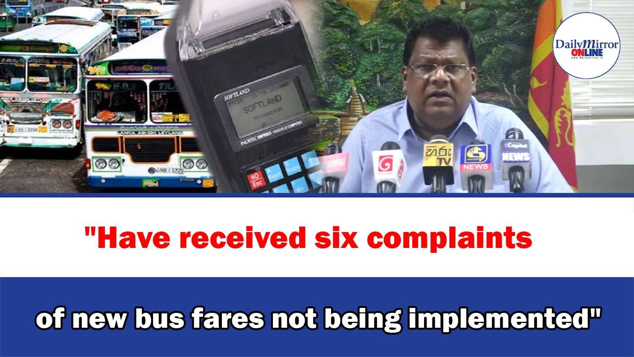 ’’Have received six complaints of new bus fares not being implemented’’