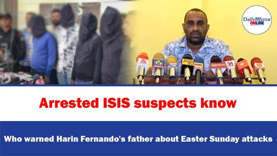 ’’Arrested ISIS suspects know who warned Harin Fernando’s father about Easter Sunday attacks’’